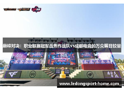 巅峰对决：职业联赛冠军战焦作战队vs成都电竞的万众瞩目较量